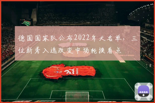 德国国家队公布2022年大名单,三位新秀入选改变中场轮换看点