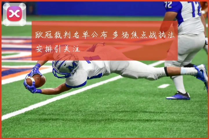 欧冠裁判名单公布 多场焦点战执法安排引关注